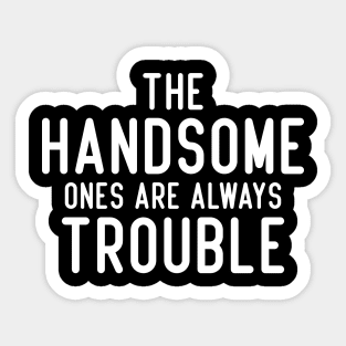 The handsome ones are always trouble. Sticker